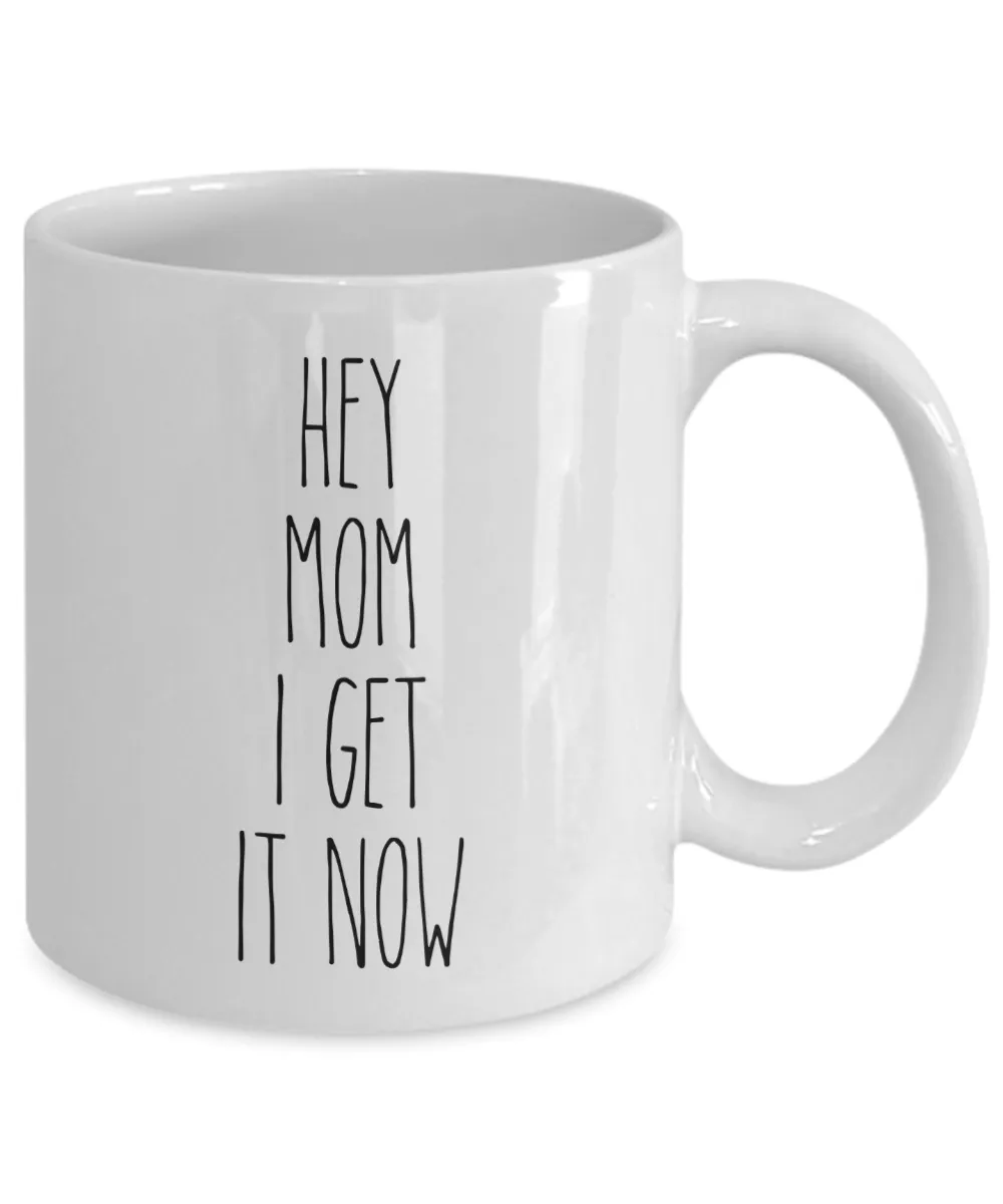 Hey Mom I Get it Now Mug Coffee Cup Funny Gift