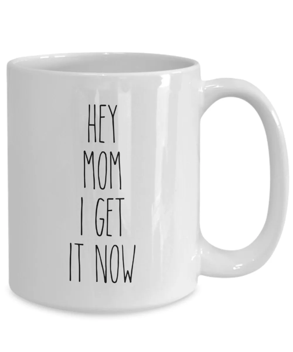 Hey Mom I Get it Now Mug Coffee Cup Funny Gift