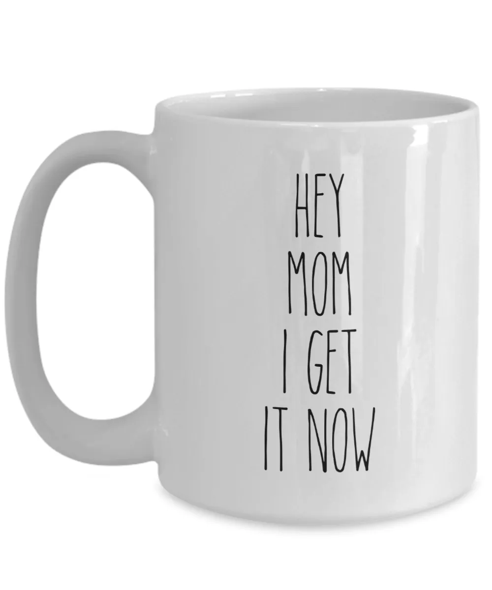 Hey Mom I Get it Now Mug Coffee Cup Funny Gift