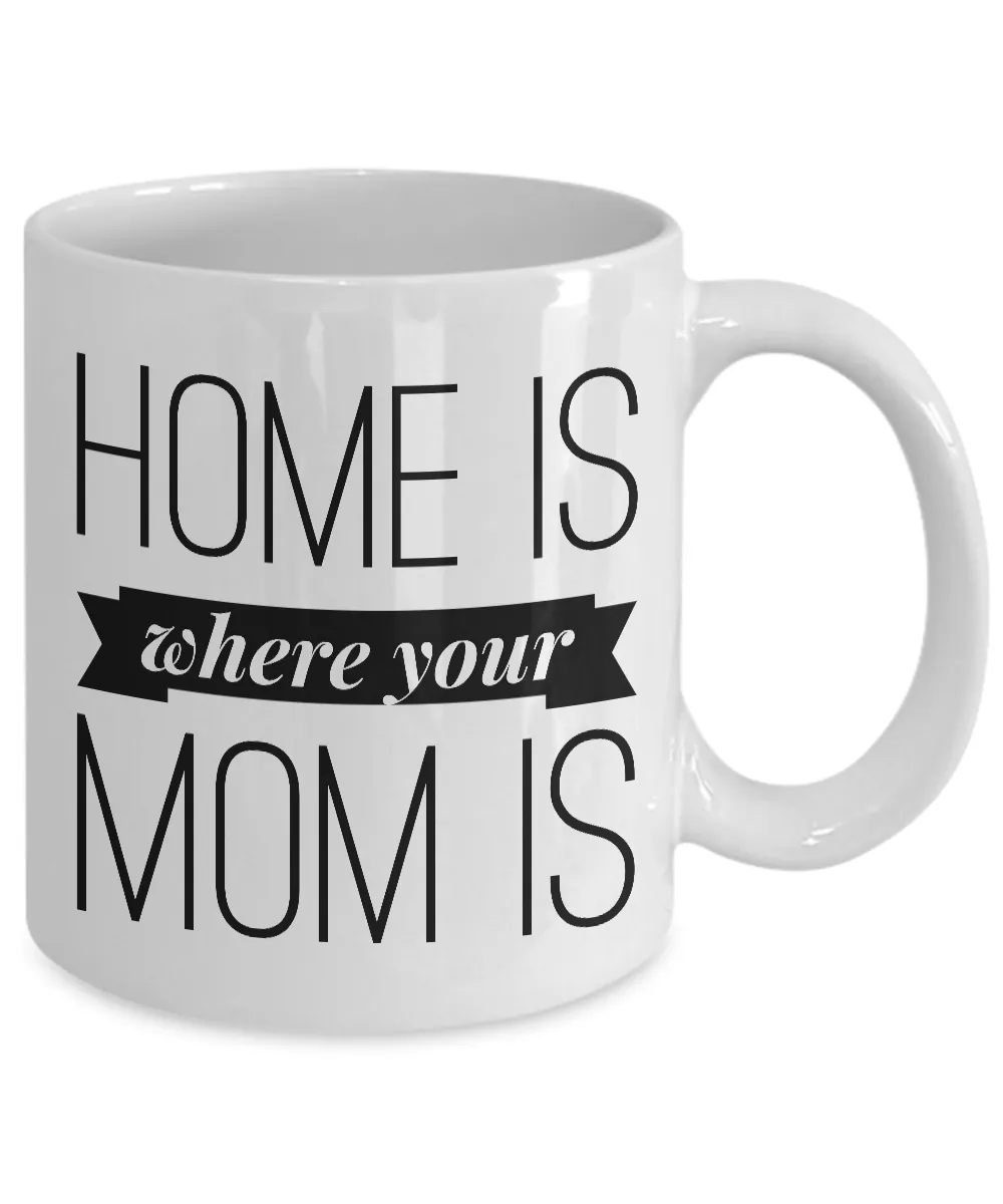Home is Where Your Mom is Cup Ceramic Coffee Mug Mother's Day Gift for Mom