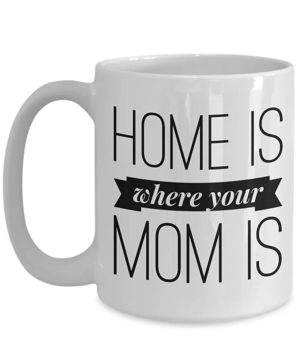Home is Where Your Mom is Cup Ceramic Coffee Mug Mother's Day Gift for Mom