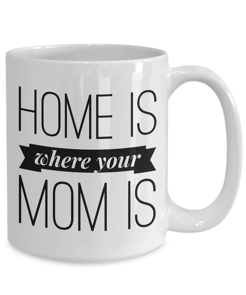 Home is Where Your Mom is Cup Ceramic Coffee Mug Mother's Day Gift for Mom