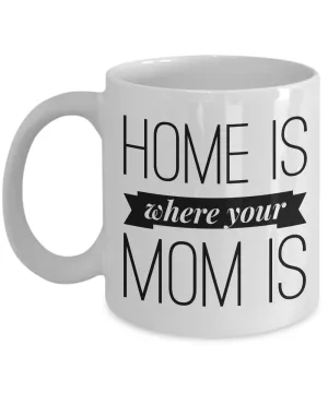 Home is Where Your Mom is Cup Ceramic Coffee Mug Mother's Day Gift for Mom
