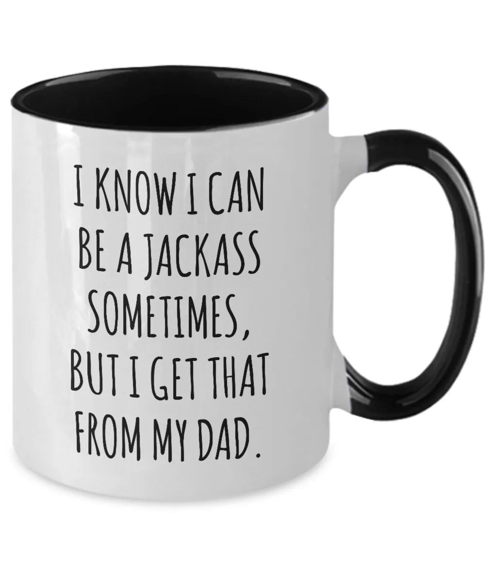 I Know I Can Be A Jackass Sometimes But I Get That From My Dad Two-Tone Mug Coffee Cup Funny Gift