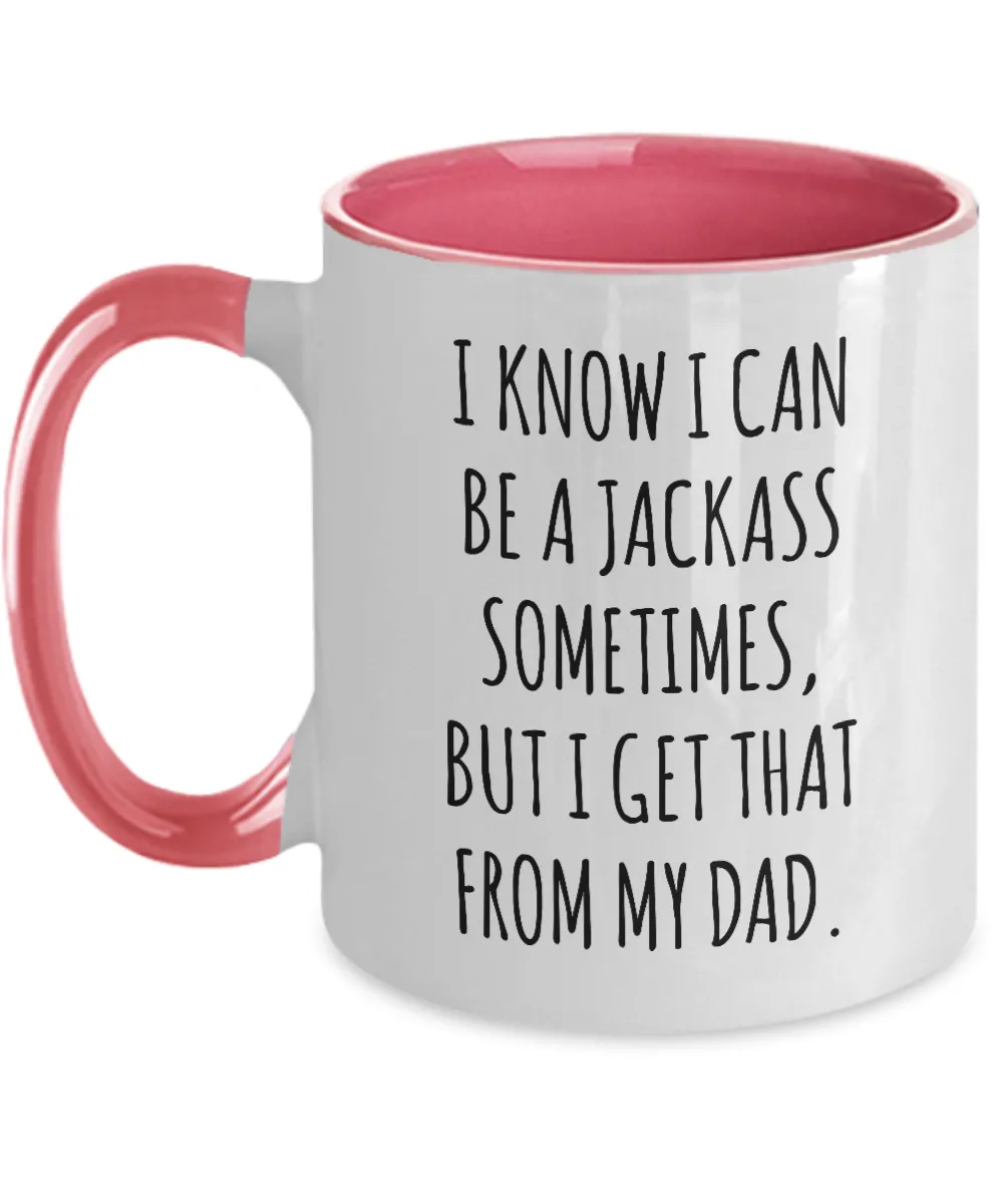I Know I Can Be A Jackass Sometimes But I Get That From My Dad Two-Tone Mug Coffee Cup Funny Gift