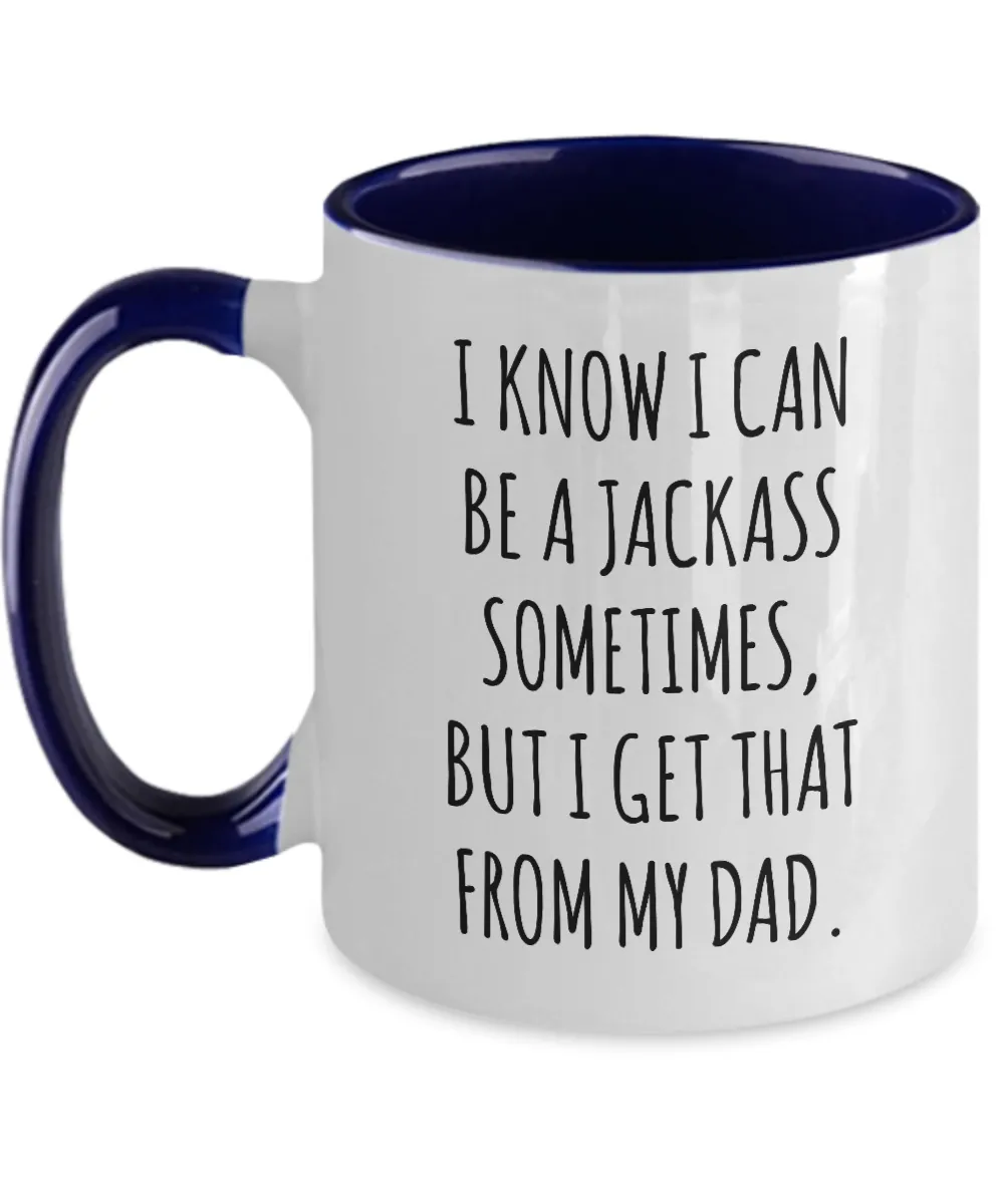 I Know I Can Be A Jackass Sometimes But I Get That From My Dad Two-Tone Mug Coffee Cup Funny Gift