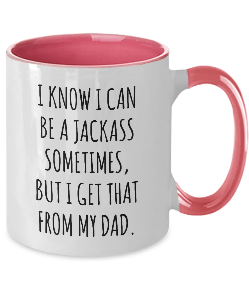 I Know I Can Be A Jackass Sometimes But I Get That From My Dad Two-Tone Mug Coffee Cup Funny Gift