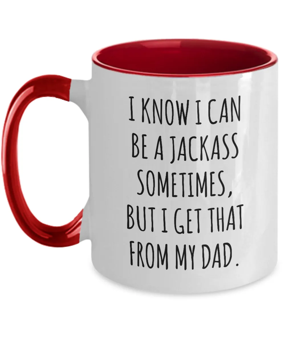 I Know I Can Be A Jackass Sometimes But I Get That From My Dad Two-Tone Mug Coffee Cup Funny Gift