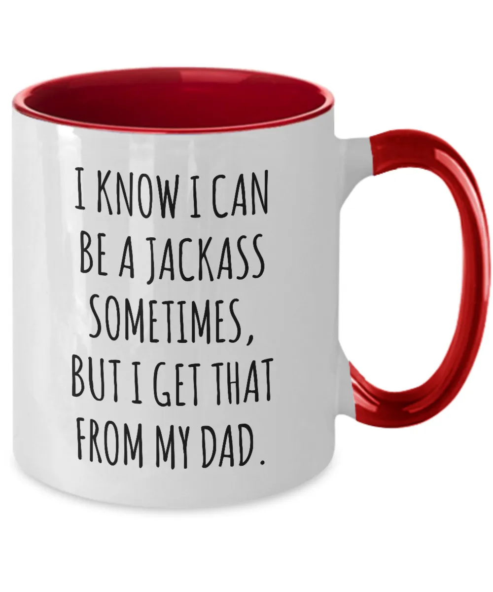 I Know I Can Be A Jackass Sometimes But I Get That From My Dad Two-Tone Mug Coffee Cup Funny Gift
