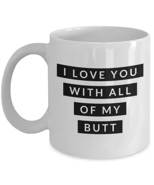 I Love You With All of My Butt Mug Funny Coffee Cup Valentines Day Gift Boyfriend Gift Idea Husband Gifts