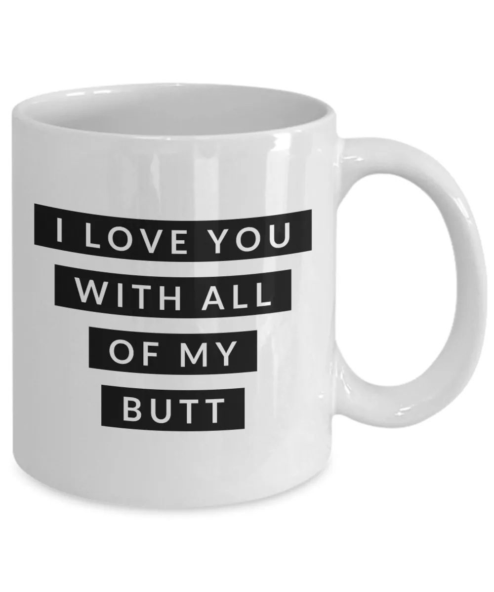 I Love You With All of My Butt Mug Funny Coffee Cup Valentines Day Gift Boyfriend Gift Idea Husband Gifts
