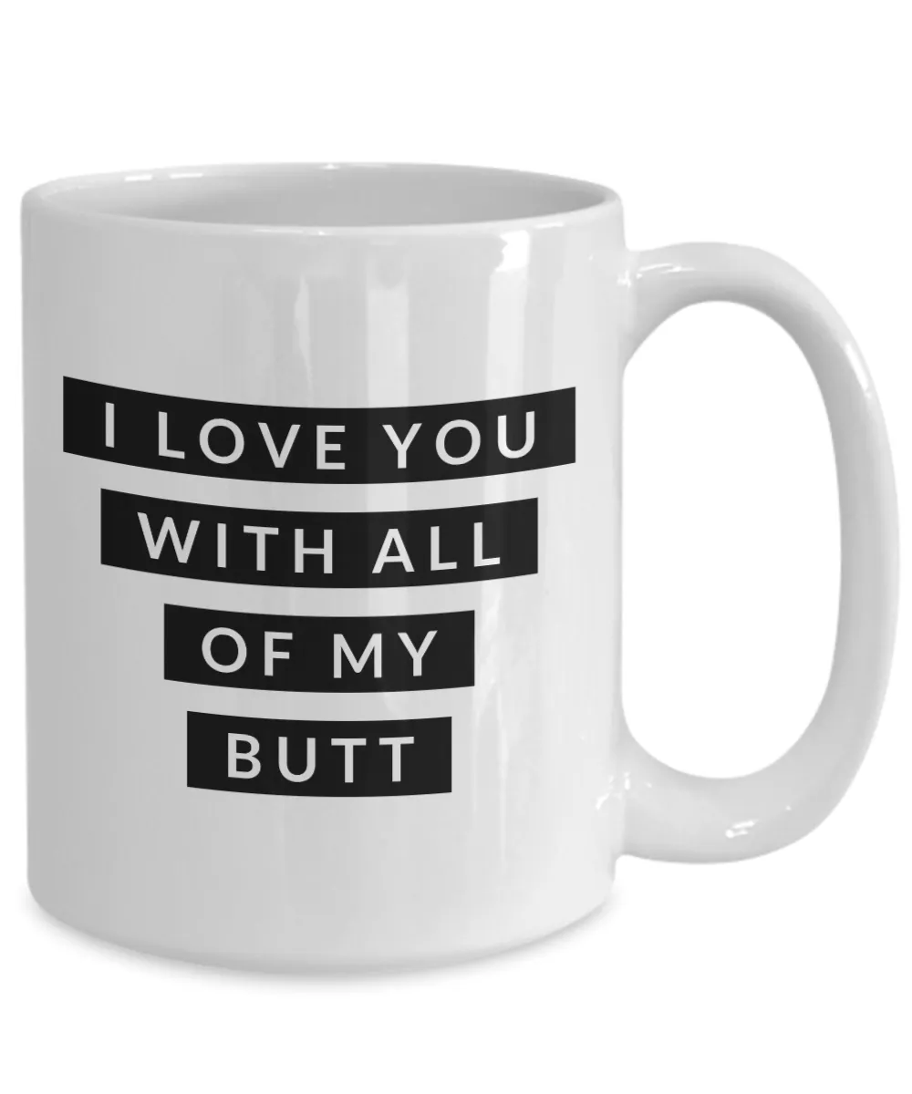 I Love You With All of My Butt Mug Funny Coffee Cup Valentines Day Gift Boyfriend Gift Idea Husband Gifts