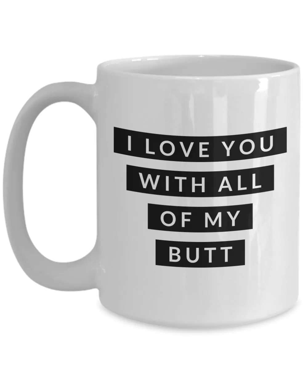 I Love You With All of My Butt Mug Funny Coffee Cup Valentines Day Gift Boyfriend Gift Idea Husband Gifts