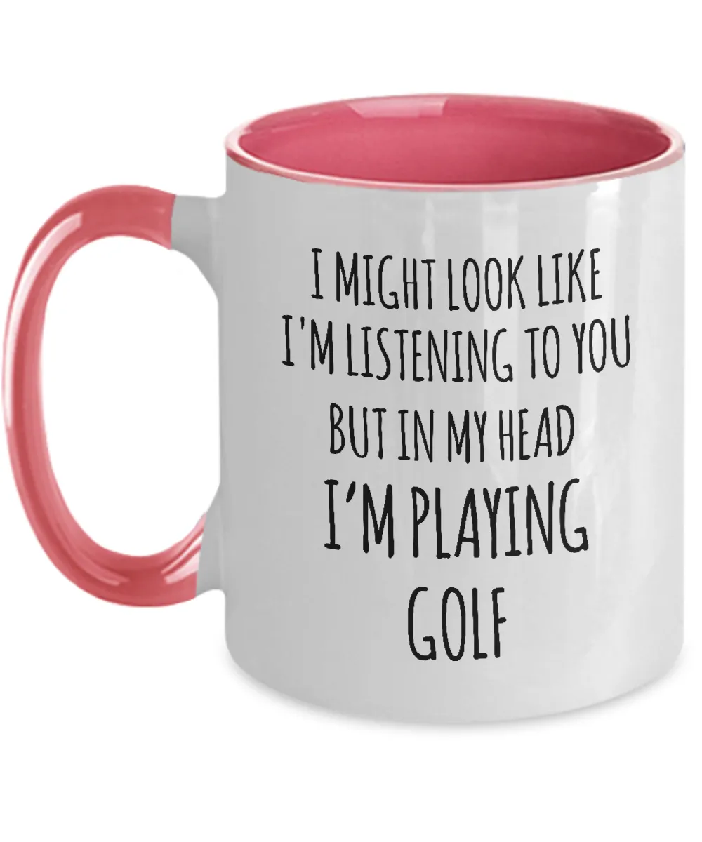 I Might Look Like I'M Listening To You But In My Head I'M Playing Golf Mug Two-Tone Coffee Cup Funny Gift