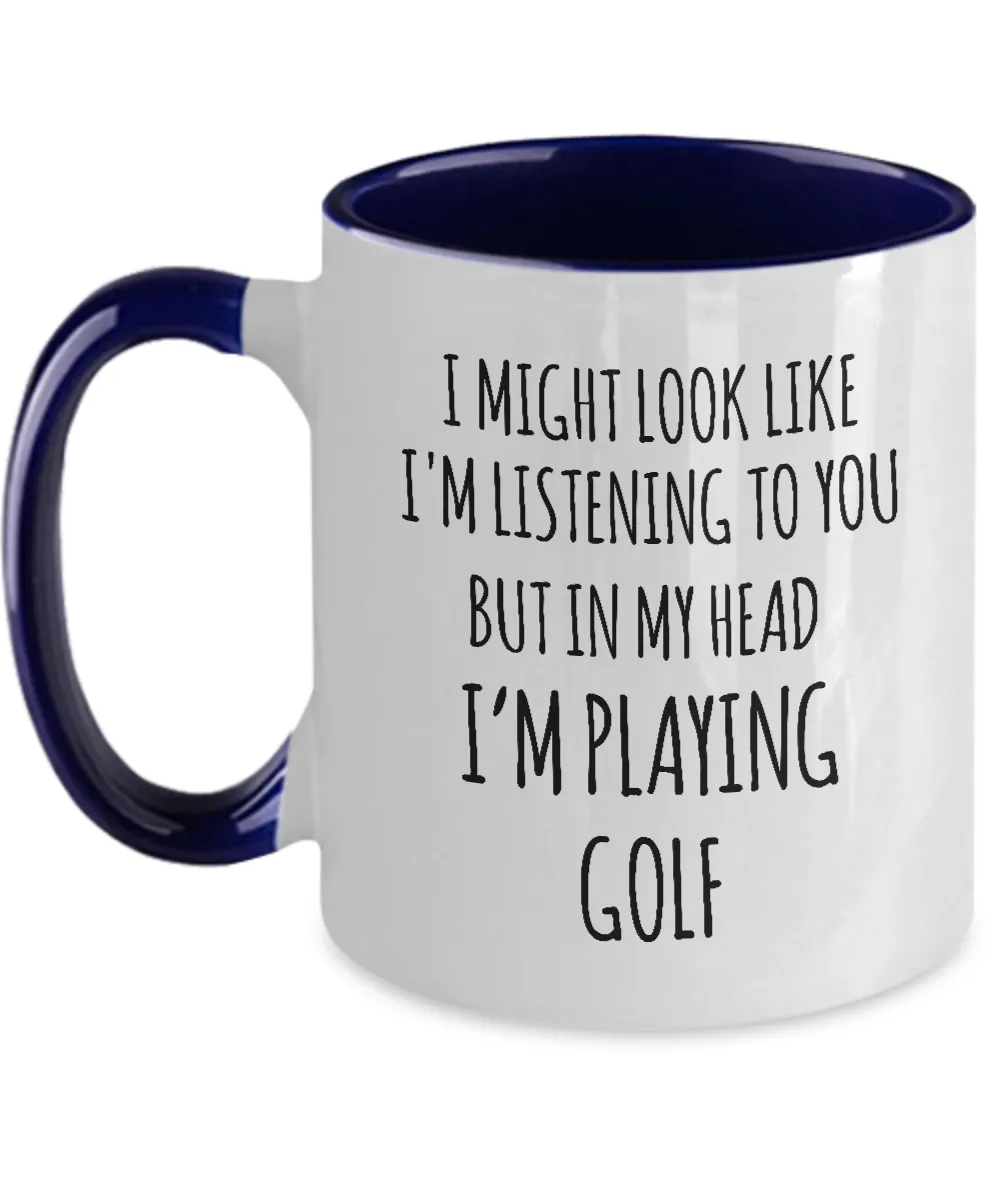 I Might Look Like I'M Listening To You But In My Head I'M Playing Golf Mug Two-Tone Coffee Cup Funny Gift
