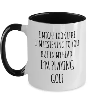 I Might Look Like I'M Listening To You But In My Head I'M Playing Golf Mug Two-Tone Coffee Cup Funny Gift