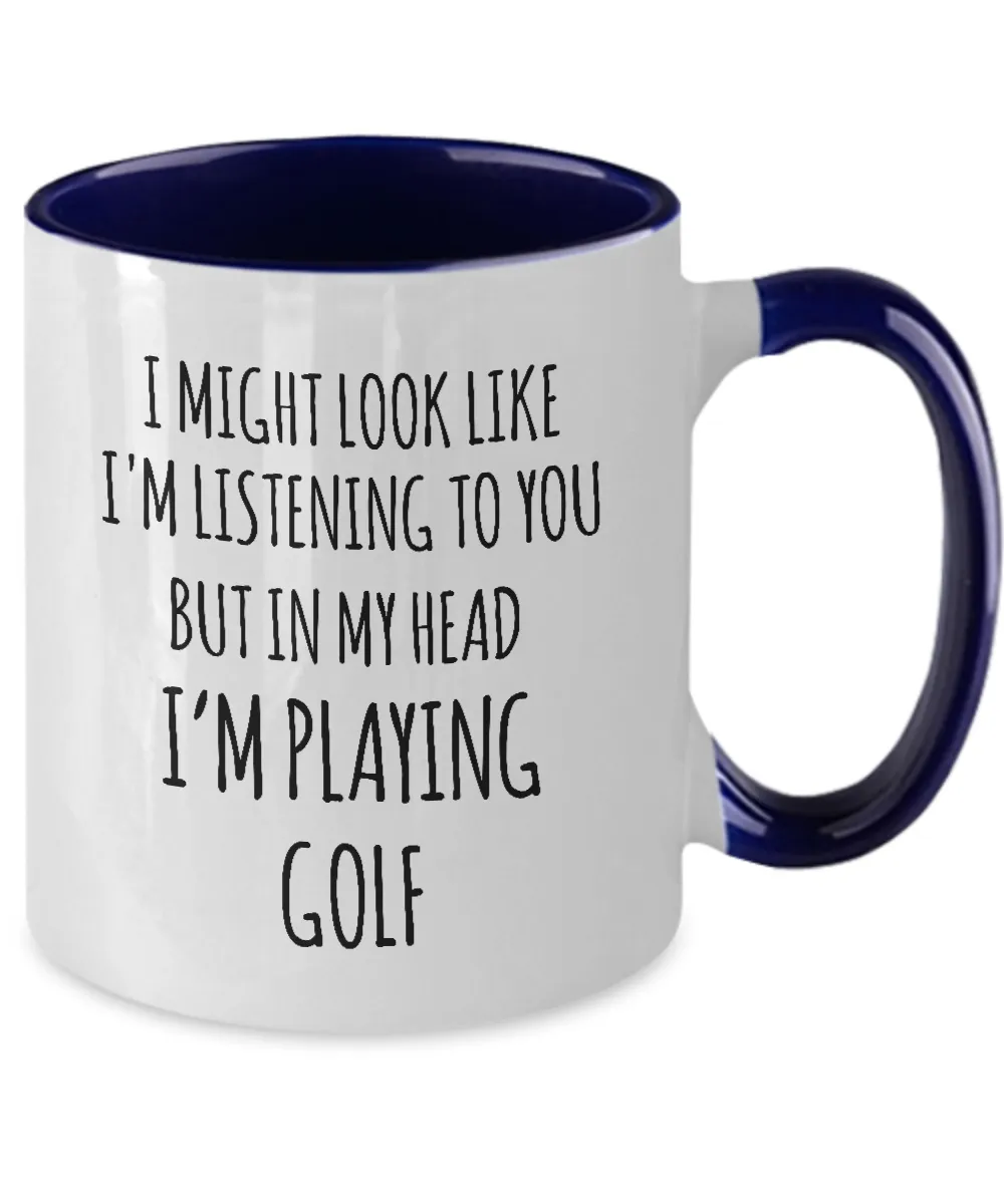 I Might Look Like I'M Listening To You But In My Head I'M Playing Golf Mug Two-Tone Coffee Cup Funny Gift