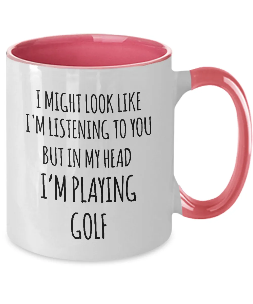 I Might Look Like I'M Listening To You But In My Head I'M Playing Golf Mug Two-Tone Coffee Cup Funny Gift