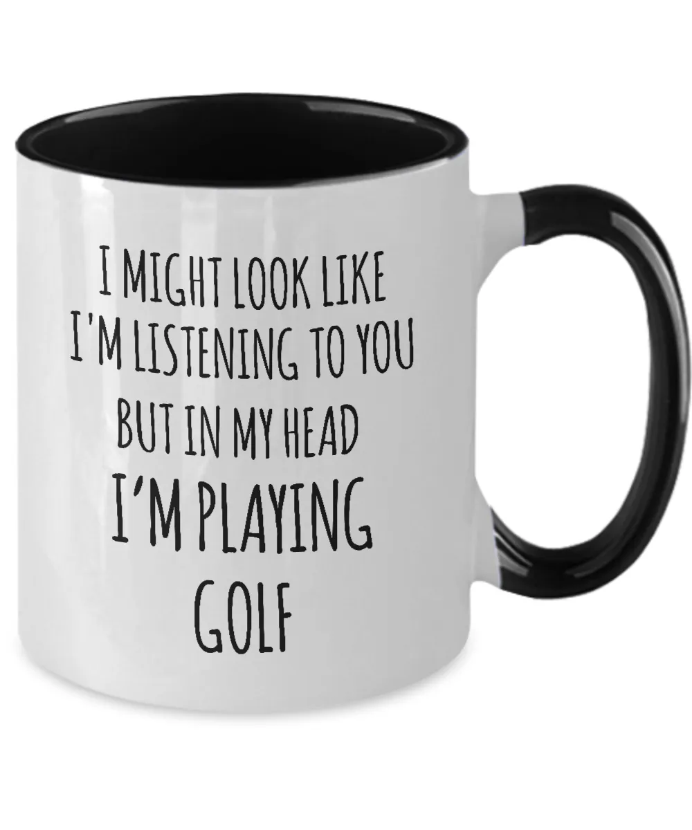 I Might Look Like I'M Listening To You But In My Head I'M Playing Golf Mug Two-Tone Coffee Cup Funny Gift