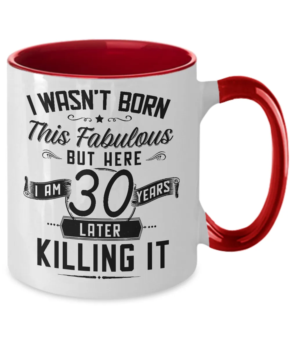 I Wasn't Born This Fabulous But Here I Am 30 Years Later Killing It Two-Tone Mug Coffee Cup Funny Gift