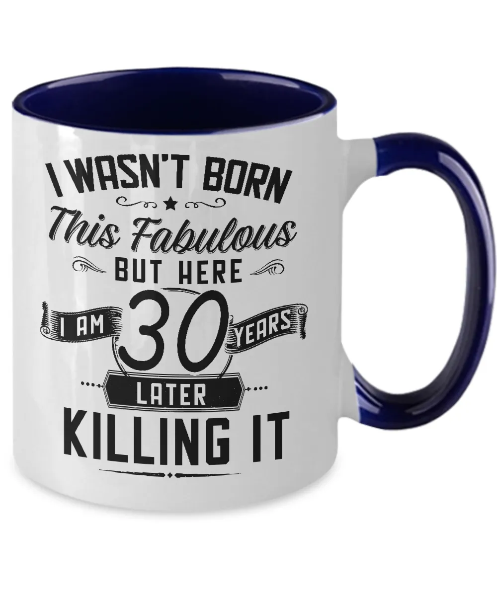 I Wasn't Born This Fabulous But Here I Am 30 Years Later Killing It Two-Tone Mug Coffee Cup Funny Gift