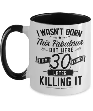 I Wasn't Born This Fabulous But Here I Am 30 Years Later Killing It Two-Tone Mug Coffee Cup Funny Gift