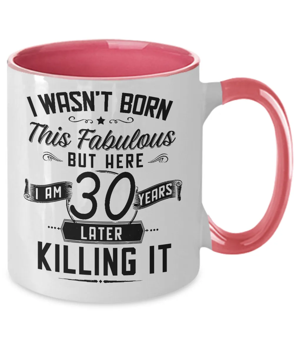 I Wasn't Born This Fabulous But Here I Am 30 Years Later Killing It Two-Tone Mug Coffee Cup Funny Gift