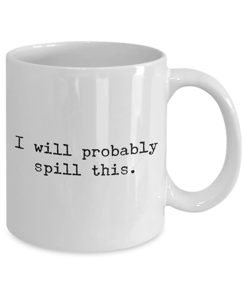 I Will Probably Spill This Mug 11 oz. Ceramic Coffee Cup