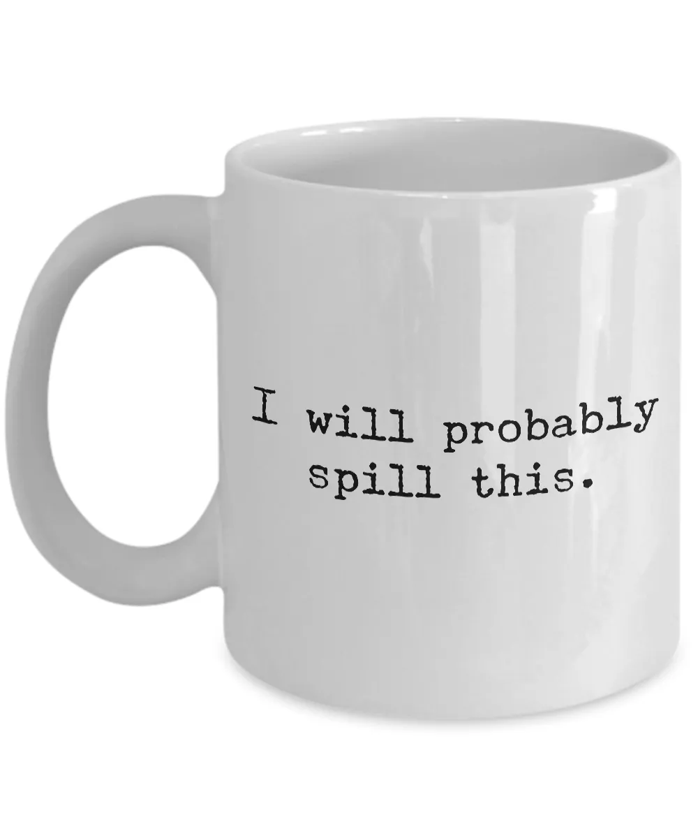 I Will Probably Spill This Mug 11 oz. Ceramic Coffee Cup
