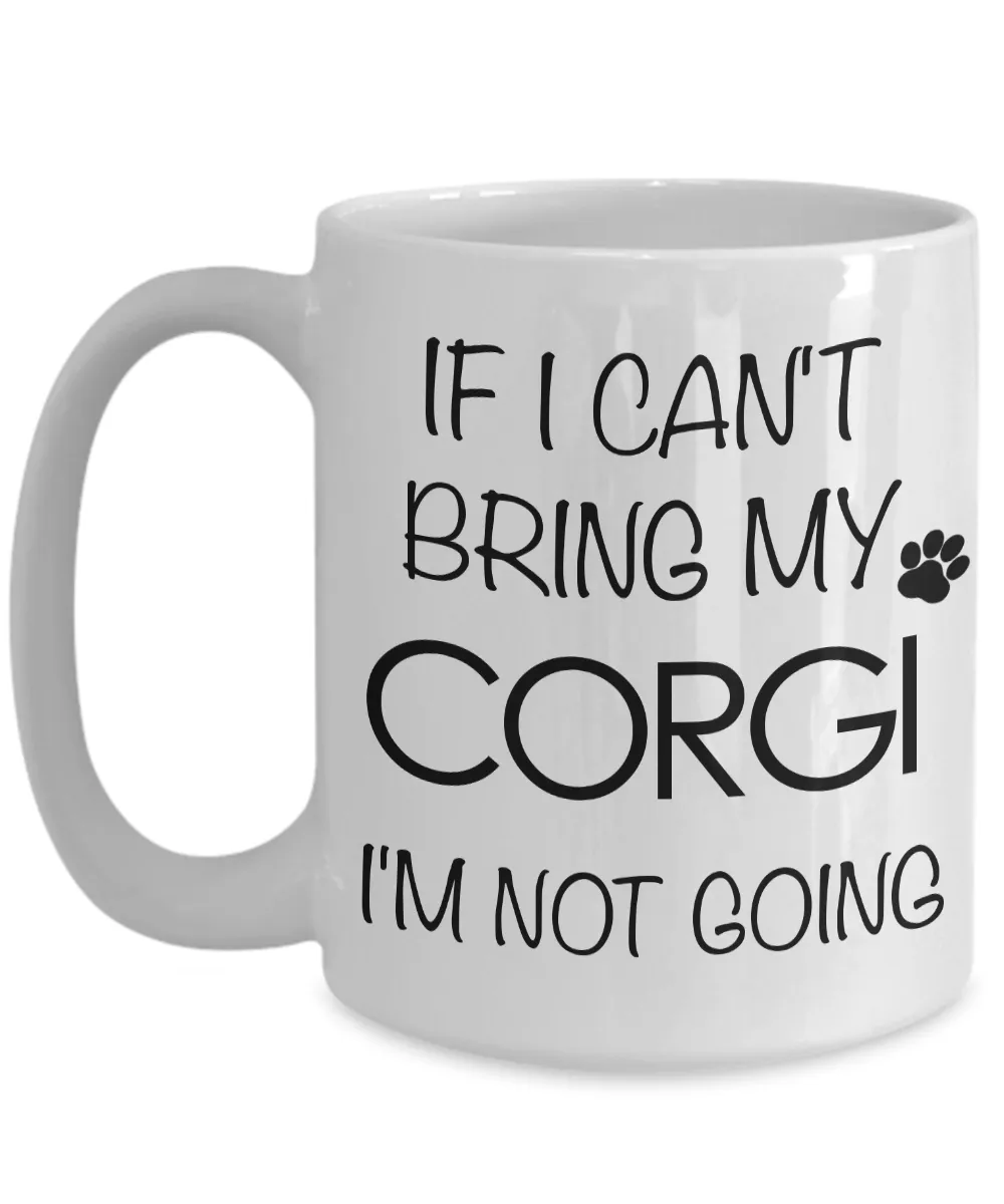 If I Can't Bring My Corgi I'm Not Going Funny Coffee Mug Corgi Gift Coffee Cup