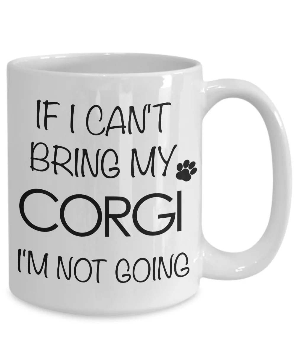 If I Can't Bring My Corgi I'm Not Going Funny Coffee Mug Corgi Gift Coffee Cup