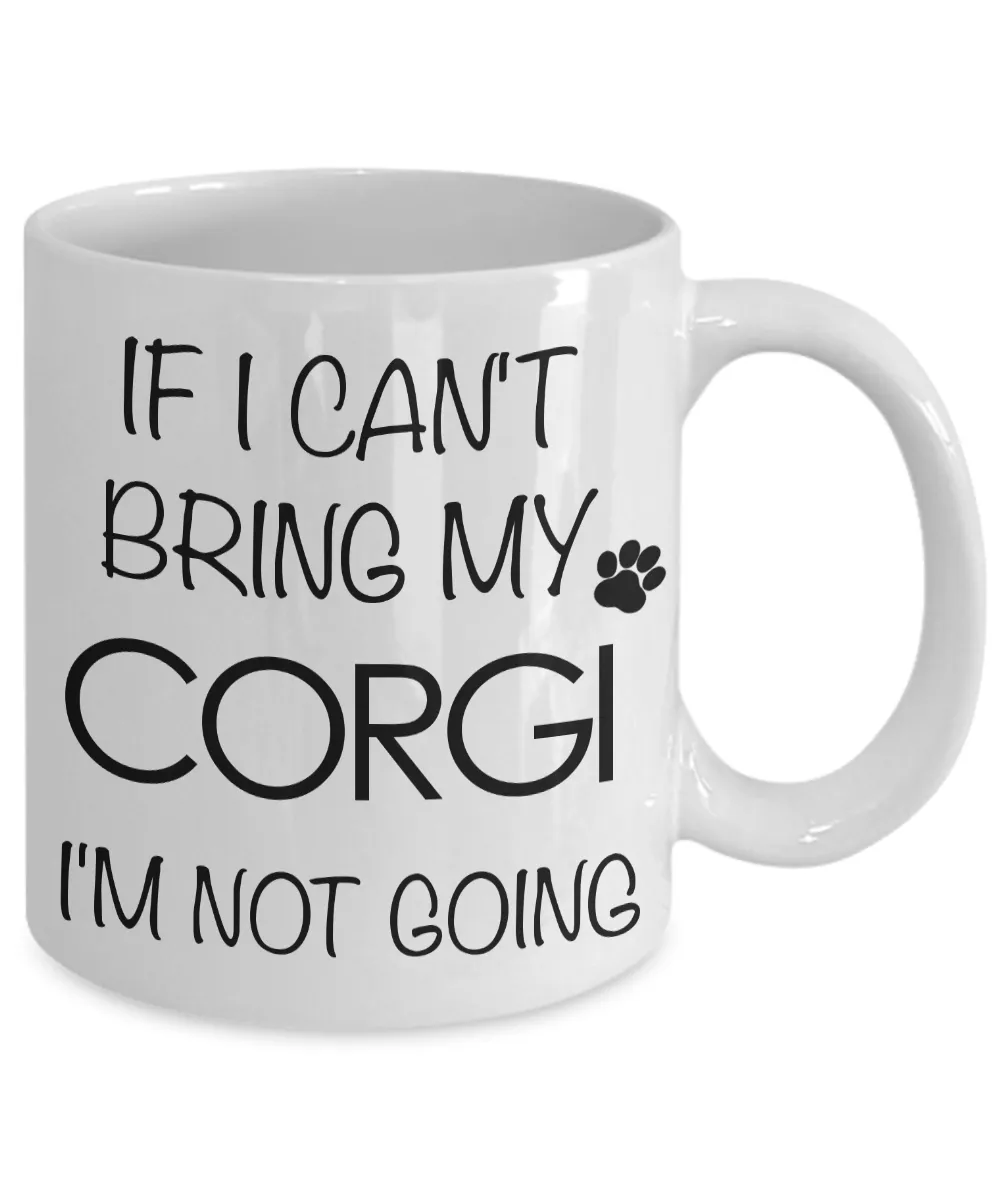 If I Can't Bring My Corgi I'm Not Going Funny Coffee Mug Corgi Gift Coffee Cup