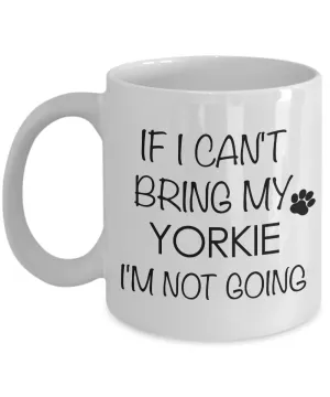 If I Cant Bring My Yorkie Im Not Going Teacup Yorkie Mug Ceramic Coffee Cup