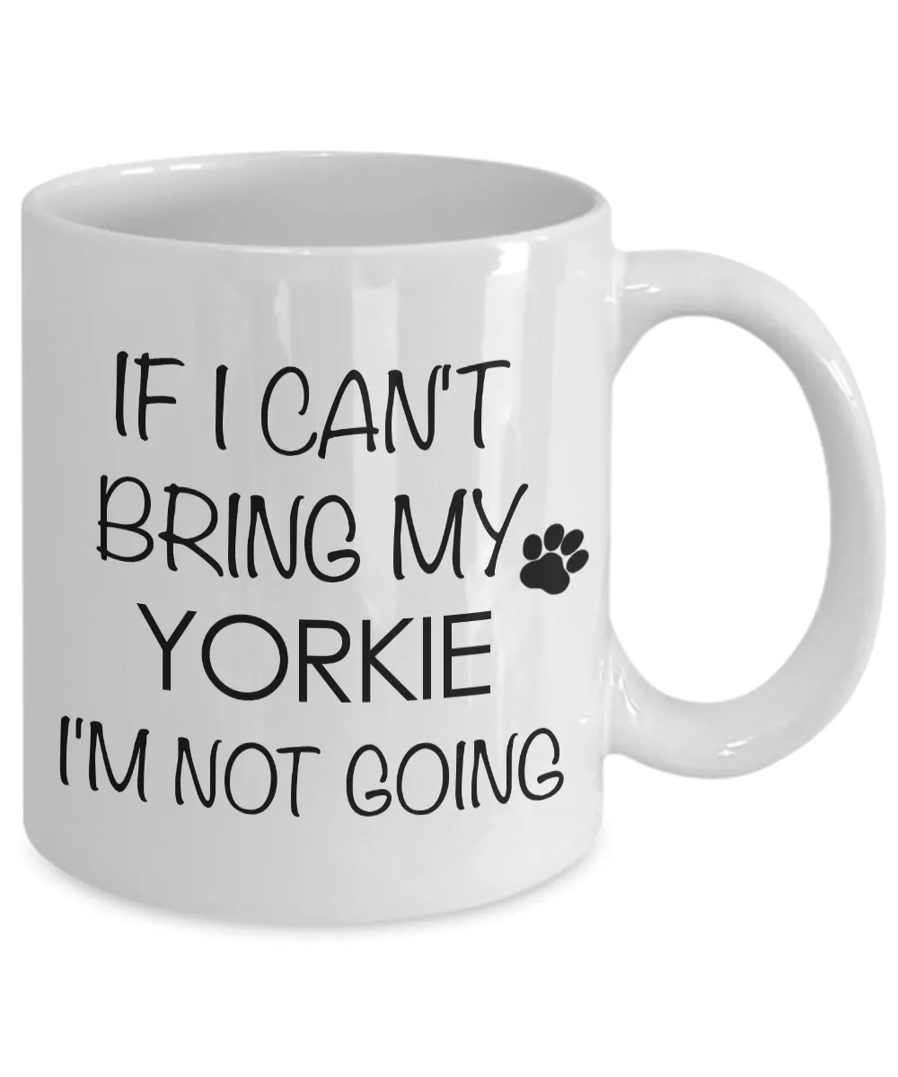 If I Cant Bring My Yorkie Im Not Going Teacup Yorkie Mug Ceramic Coffee Cup