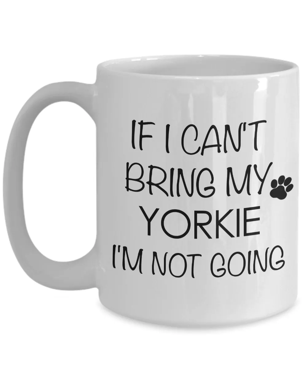 If I Cant Bring My Yorkie Im Not Going Teacup Yorkie Mug Ceramic Coffee Cup