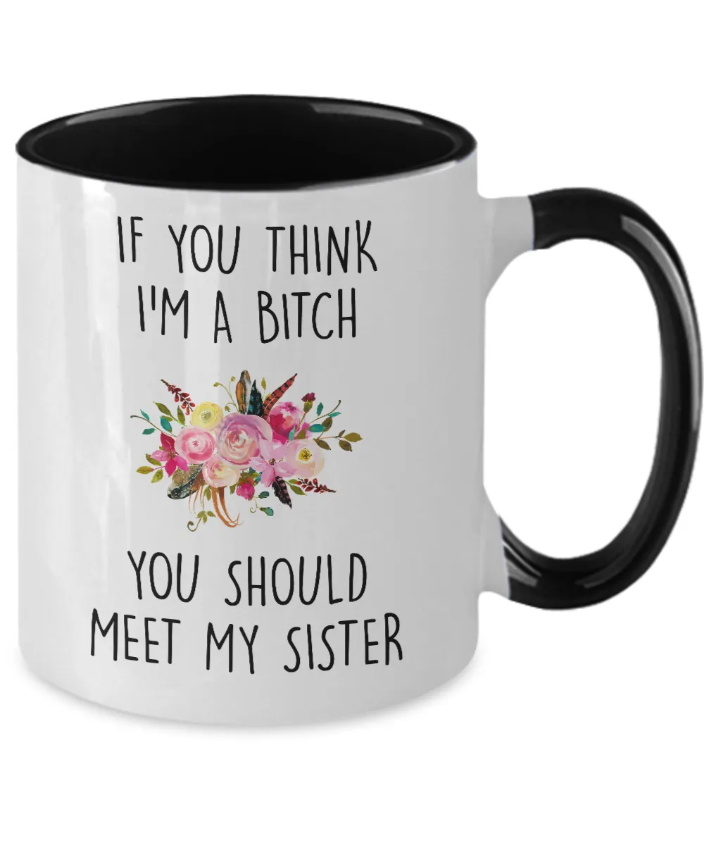 If You Think I'm A Bitch You Should Meet My Sister Two-Tone Mug Coffee Cup Funny Gift