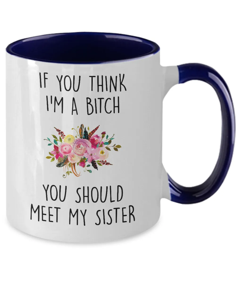 If You Think I'm A Bitch You Should Meet My Sister Two-Tone Mug Coffee Cup Funny Gift