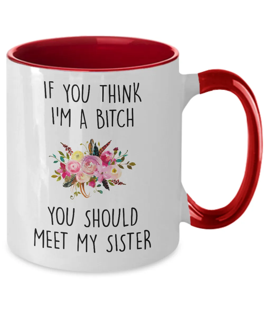 If You Think I'm A Bitch You Should Meet My Sister Two-Tone Mug Coffee Cup Funny Gift
