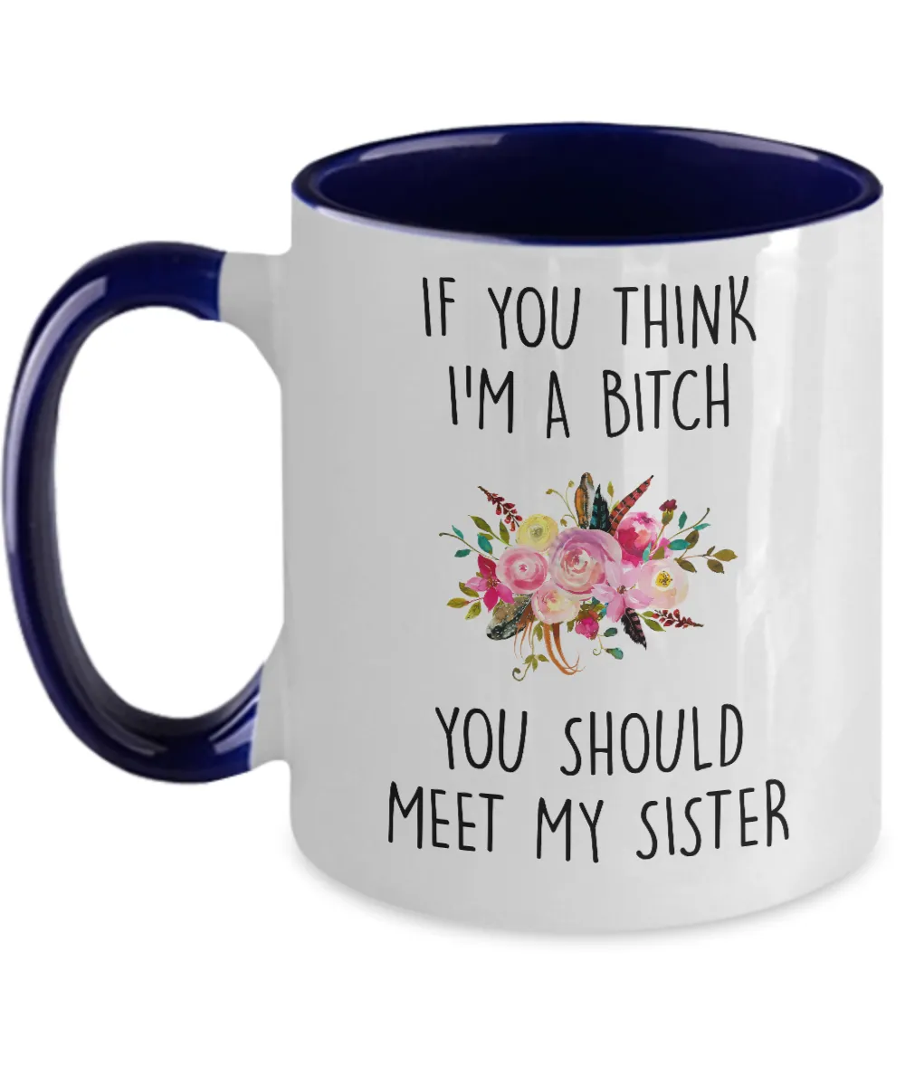 If You Think I'm A Bitch You Should Meet My Sister Two-Tone Mug Coffee Cup Funny Gift