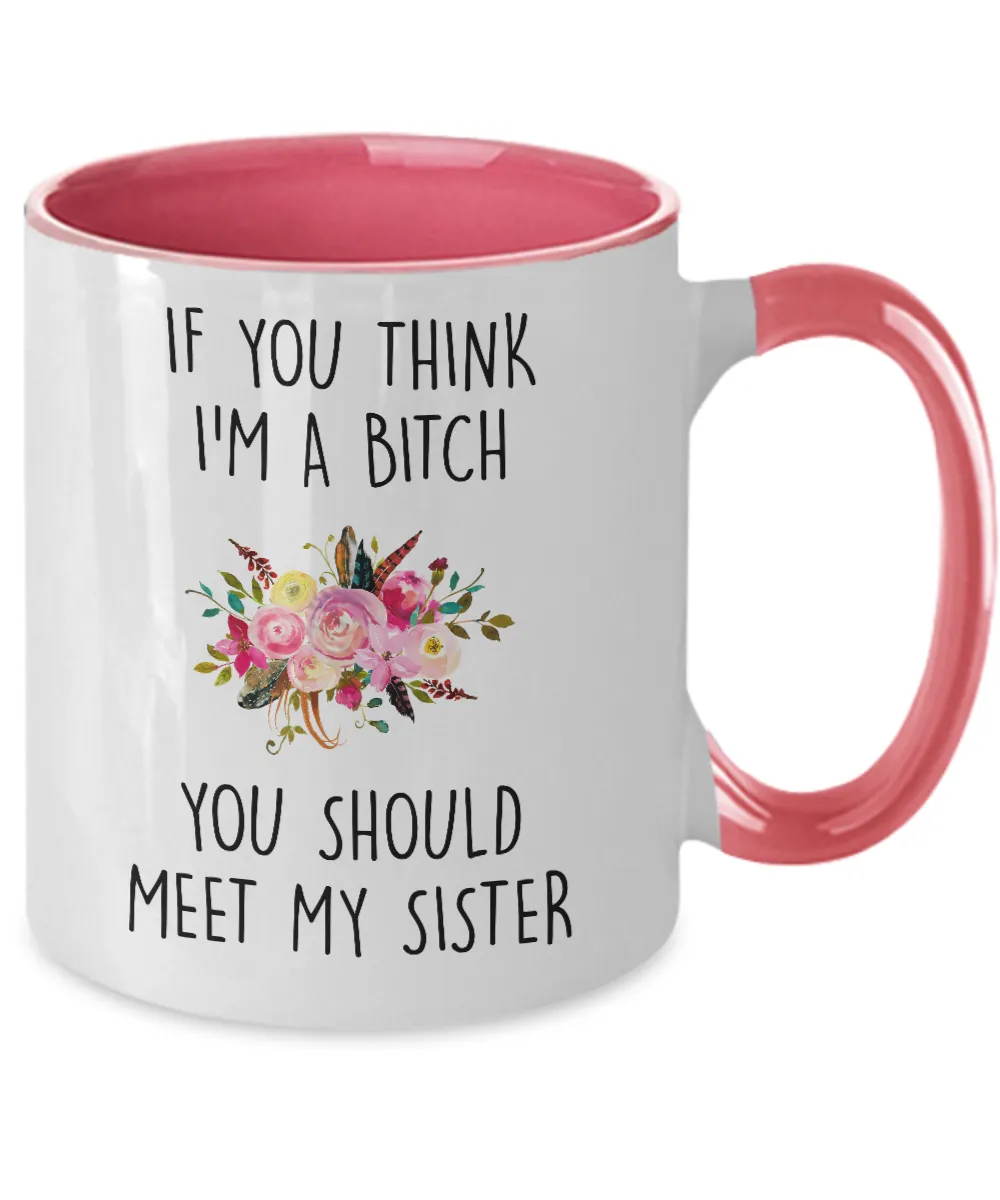 If You Think I'm A Bitch You Should Meet My Sister Two-Tone Mug Coffee Cup Funny Gift