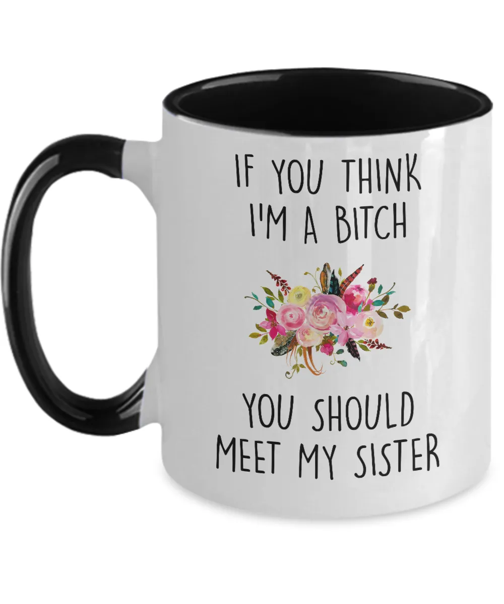 If You Think I'm A Bitch You Should Meet My Sister Two-Tone Mug Coffee Cup Funny Gift
