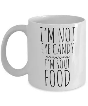 I'm Not Eye Candy I'm Soul Food Cute Mug Ceramic Coffee Cup Gift