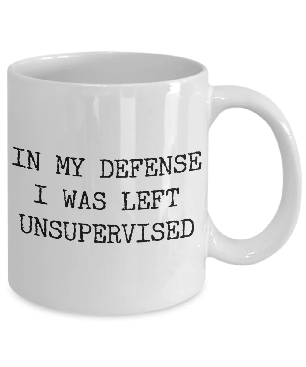 In My Defense I Was Left Unsupervised Coffee Mug Ceramic Coffee Cup