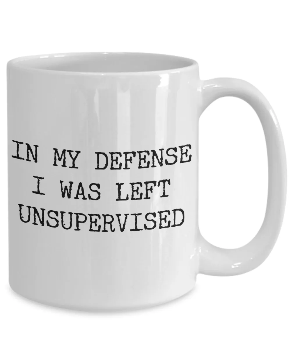 In My Defense I Was Left Unsupervised Coffee Mug Ceramic Coffee Cup
