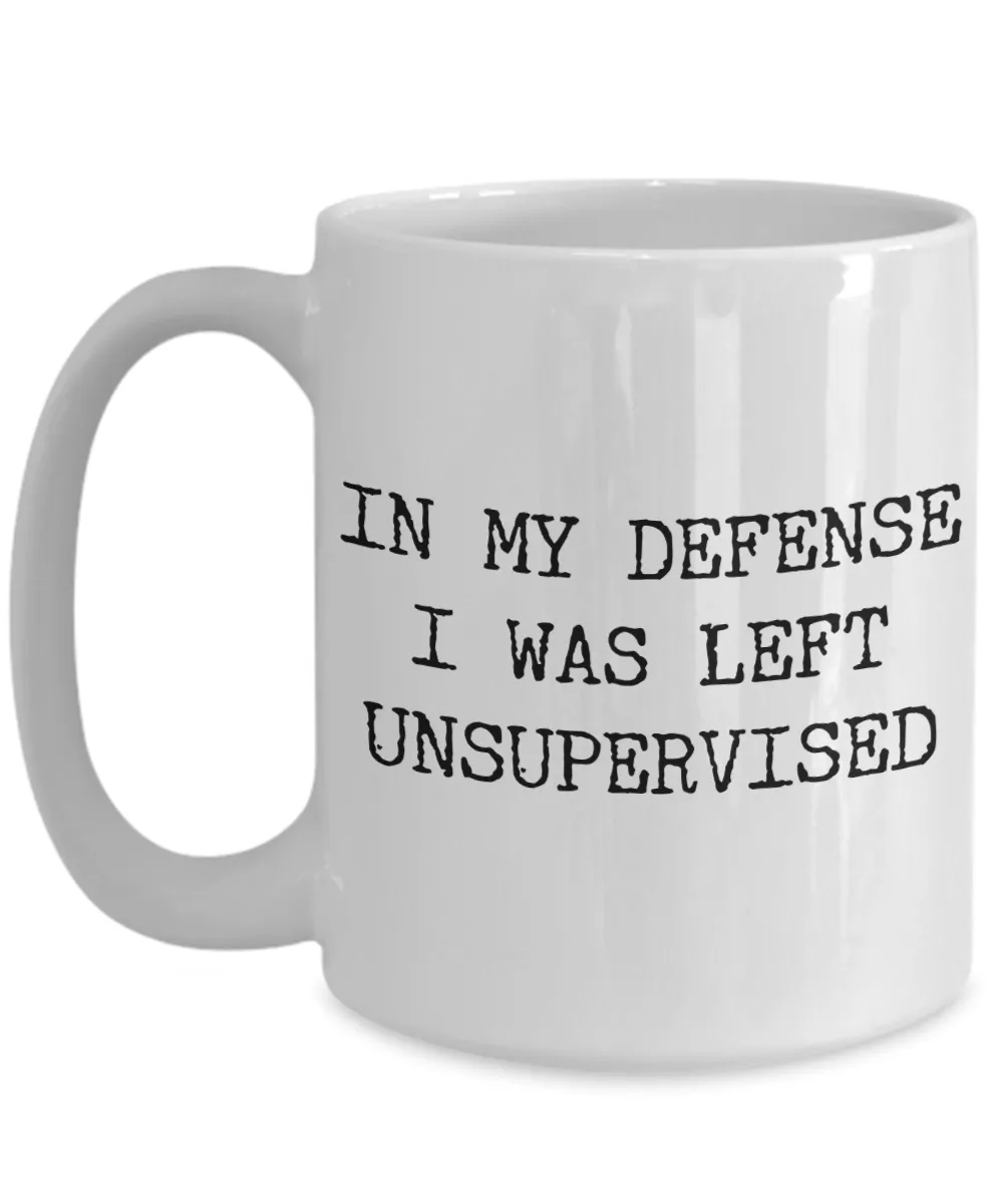 In My Defense I Was Left Unsupervised Coffee Mug Ceramic Coffee Cup