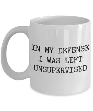 In My Defense I Was Left Unsupervised Coffee Mug Ceramic Coffee Cup
