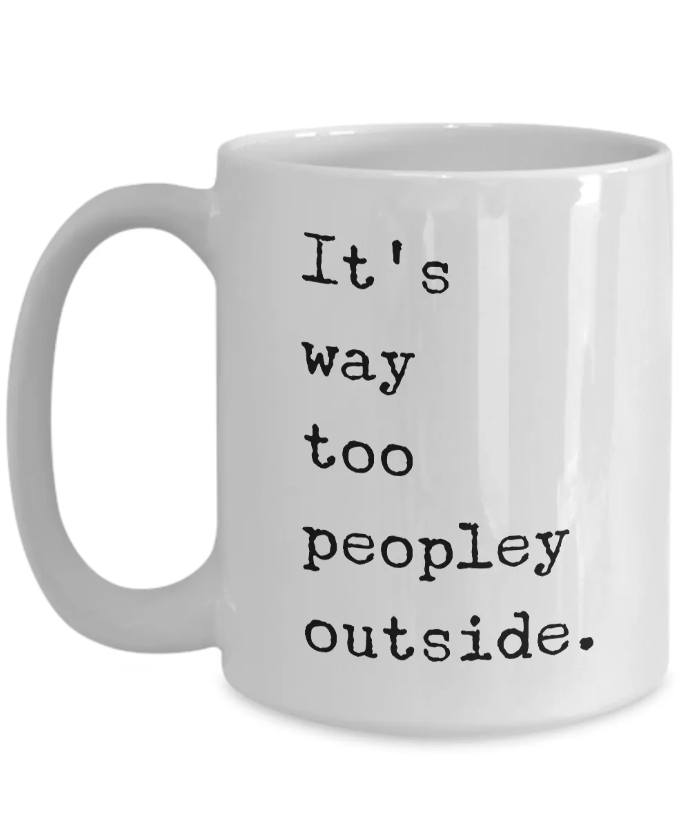 It's Way Too Peopley Outside Mug Funny Ceramic It’s Too Peopley Outside Coffee Cup for Introverts