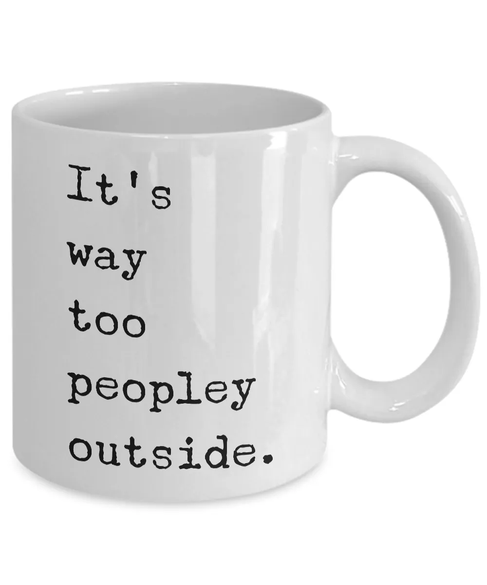 It's Way Too Peopley Outside Mug Funny Ceramic It’s Too Peopley Outside Coffee Cup for Introverts