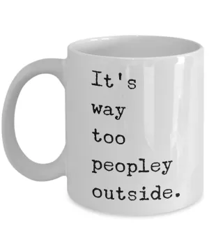 It's Way Too Peopley Outside Mug Funny Ceramic It’s Too Peopley Outside Coffee Cup for Introverts