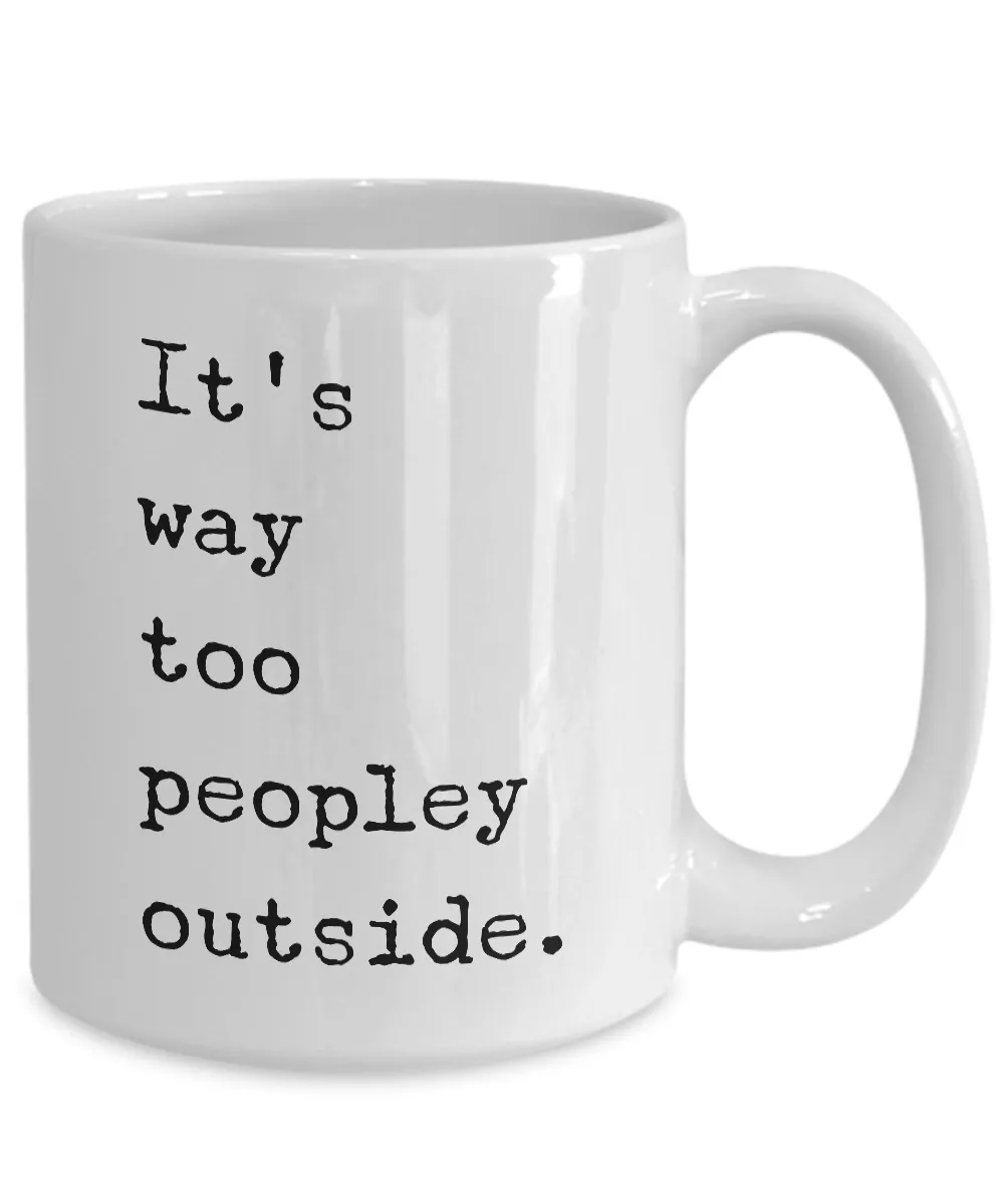 It's Way Too Peopley Outside Mug Funny Ceramic It’s Too Peopley Outside Coffee Cup for Introverts